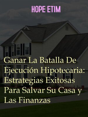 cover image of Ganar La Batalla De Ejecución Hipotecaria--Estrategias Exitosas Para Salvar Su Casa y Las Finanzas